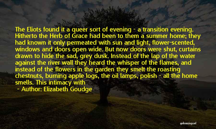 Elizabeth Goudge Quotes: The Eliots Found It A Queer Sort Of Evening - A Transition Evening. Hitherto The Herb Of Grace Had Been