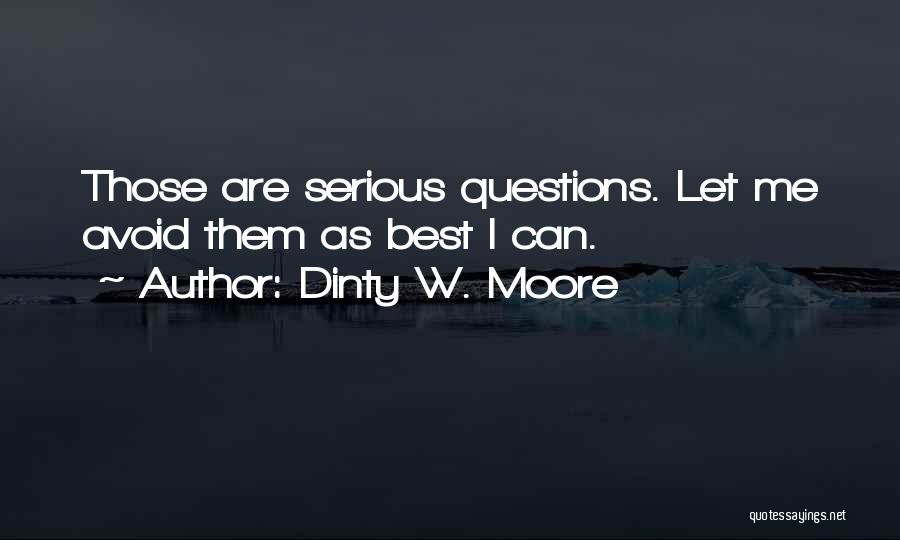Dinty W. Moore Quotes: Those Are Serious Questions. Let Me Avoid Them As Best I Can.