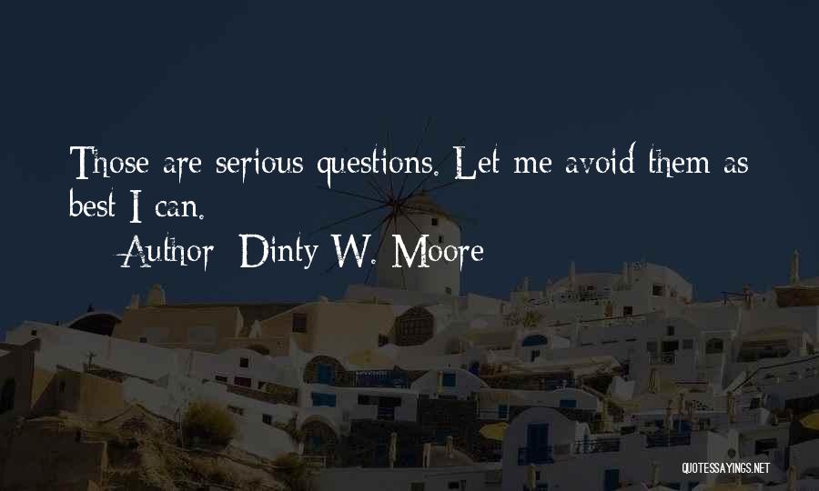 Dinty W. Moore Quotes: Those Are Serious Questions. Let Me Avoid Them As Best I Can.