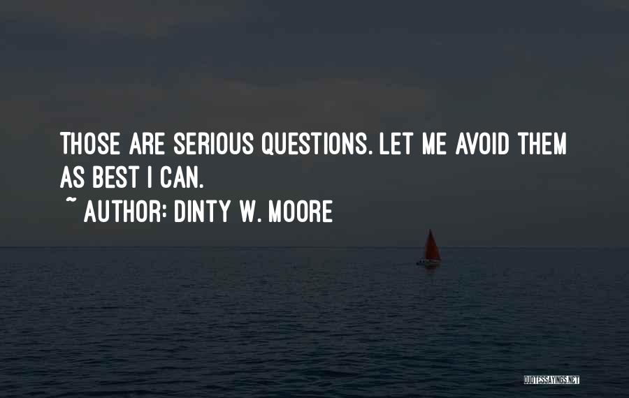 Dinty W. Moore Quotes: Those Are Serious Questions. Let Me Avoid Them As Best I Can.