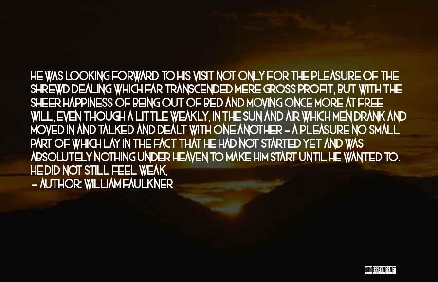 William Faulkner Quotes: He Was Looking Forward To His Visit Not Only For The Pleasure Of The Shrewd Dealing Which Far Transcended Mere