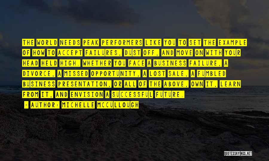 Michelle McCullough Quotes: The World Needs Peak Performers Like You To Set The Example Of How To Accept Failures, Dust Off, And Move