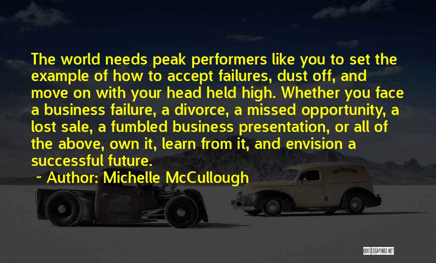 Michelle McCullough Quotes: The World Needs Peak Performers Like You To Set The Example Of How To Accept Failures, Dust Off, And Move