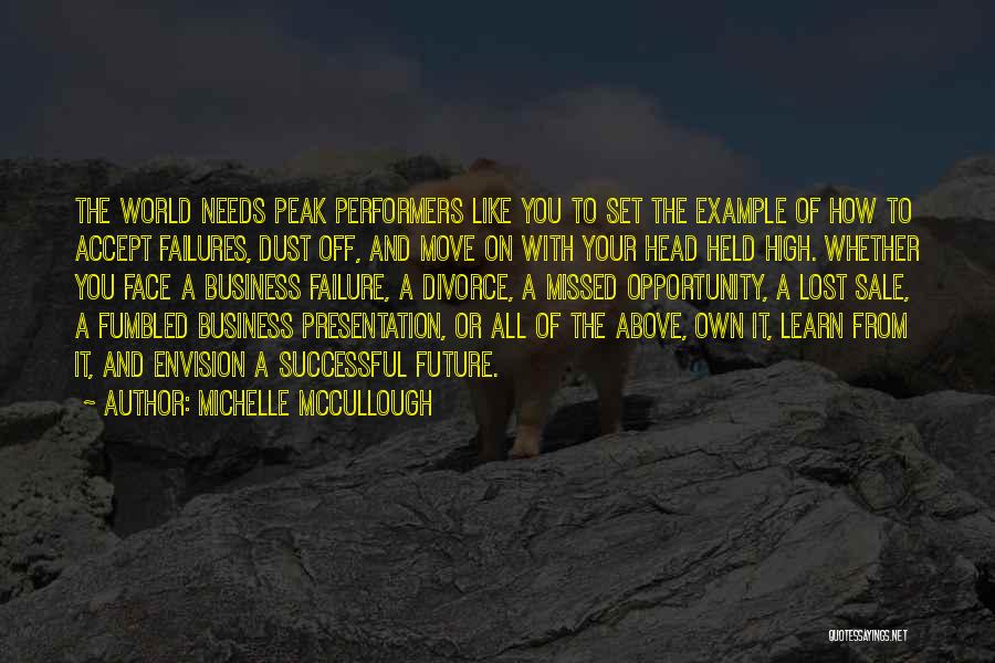 Michelle McCullough Quotes: The World Needs Peak Performers Like You To Set The Example Of How To Accept Failures, Dust Off, And Move
