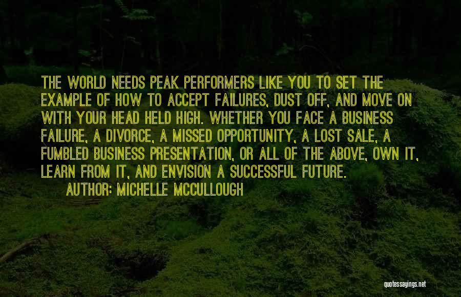 Michelle McCullough Quotes: The World Needs Peak Performers Like You To Set The Example Of How To Accept Failures, Dust Off, And Move