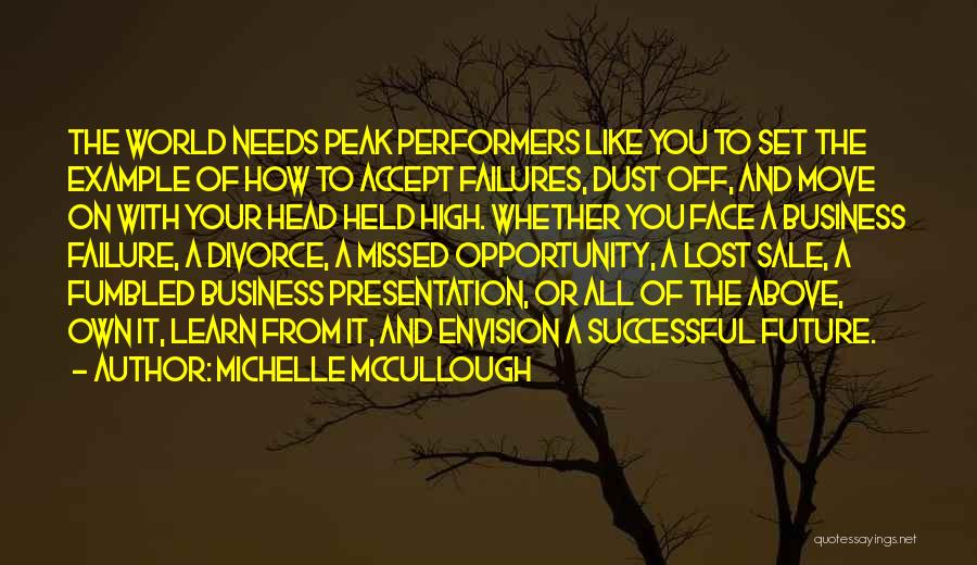 Michelle McCullough Quotes: The World Needs Peak Performers Like You To Set The Example Of How To Accept Failures, Dust Off, And Move