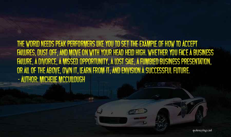 Michelle McCullough Quotes: The World Needs Peak Performers Like You To Set The Example Of How To Accept Failures, Dust Off, And Move