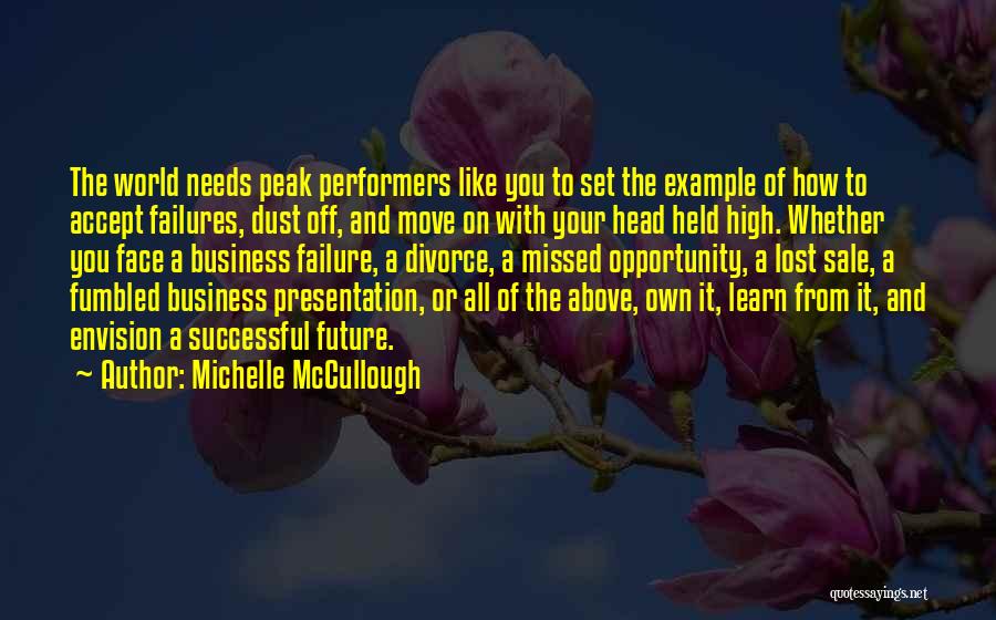 Michelle McCullough Quotes: The World Needs Peak Performers Like You To Set The Example Of How To Accept Failures, Dust Off, And Move