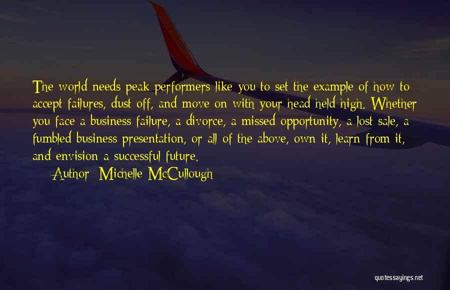 Michelle McCullough Quotes: The World Needs Peak Performers Like You To Set The Example Of How To Accept Failures, Dust Off, And Move