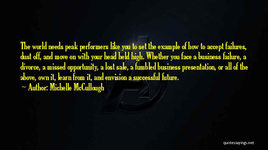 Michelle McCullough Quotes: The World Needs Peak Performers Like You To Set The Example Of How To Accept Failures, Dust Off, And Move