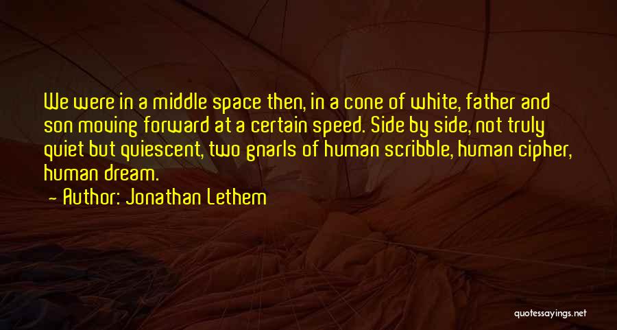 Jonathan Lethem Quotes: We Were In A Middle Space Then, In A Cone Of White, Father And Son Moving Forward At A Certain