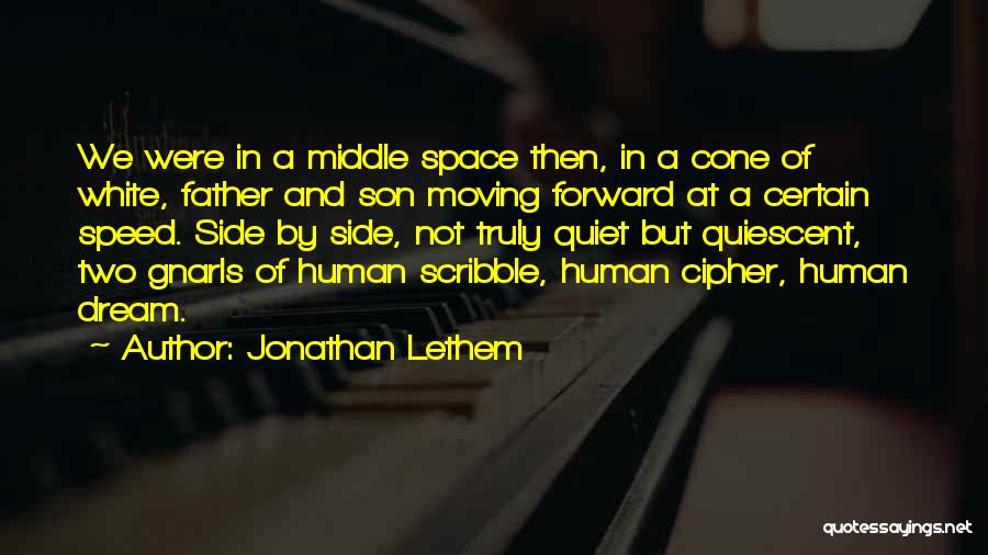 Jonathan Lethem Quotes: We Were In A Middle Space Then, In A Cone Of White, Father And Son Moving Forward At A Certain