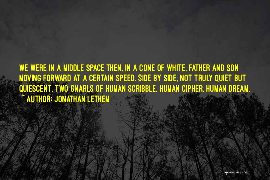 Jonathan Lethem Quotes: We Were In A Middle Space Then, In A Cone Of White, Father And Son Moving Forward At A Certain