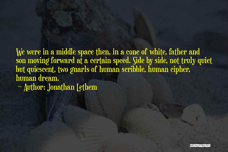 Jonathan Lethem Quotes: We Were In A Middle Space Then, In A Cone Of White, Father And Son Moving Forward At A Certain