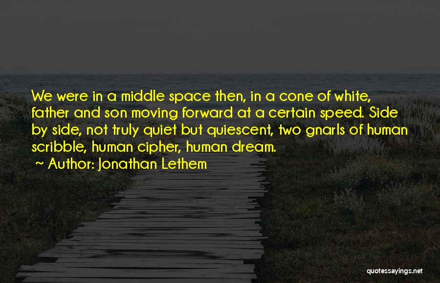 Jonathan Lethem Quotes: We Were In A Middle Space Then, In A Cone Of White, Father And Son Moving Forward At A Certain