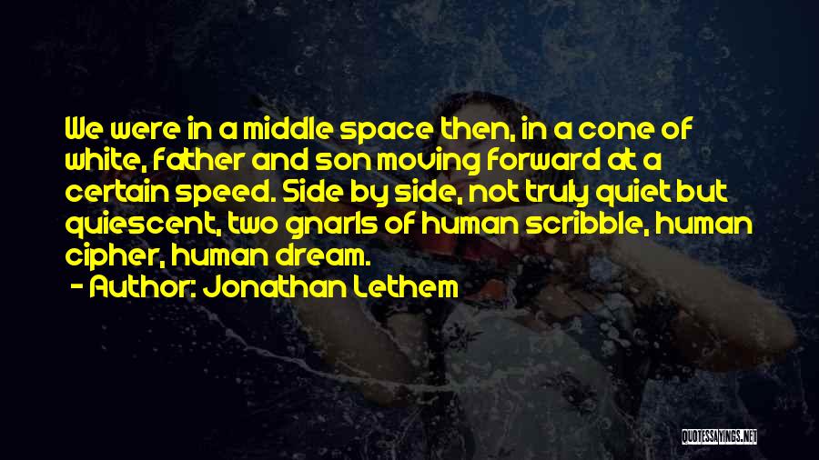 Jonathan Lethem Quotes: We Were In A Middle Space Then, In A Cone Of White, Father And Son Moving Forward At A Certain