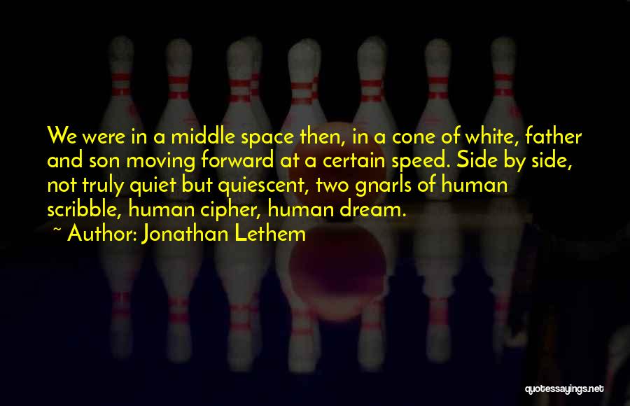 Jonathan Lethem Quotes: We Were In A Middle Space Then, In A Cone Of White, Father And Son Moving Forward At A Certain