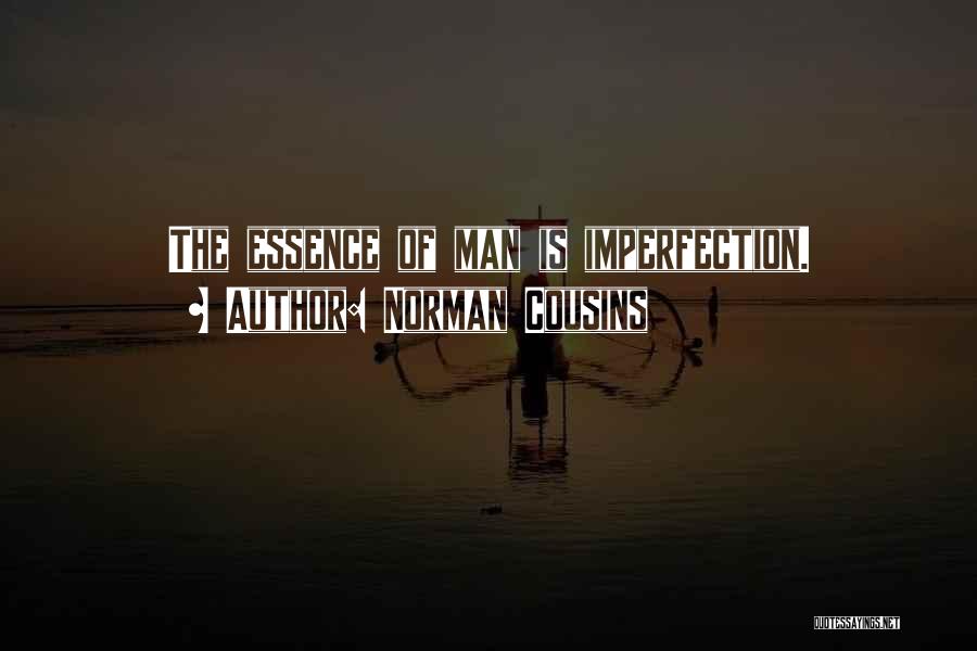 Norman Cousins Quotes: The Essence Of Man Is Imperfection.