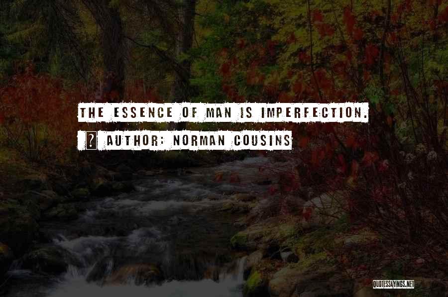 Norman Cousins Quotes: The Essence Of Man Is Imperfection.