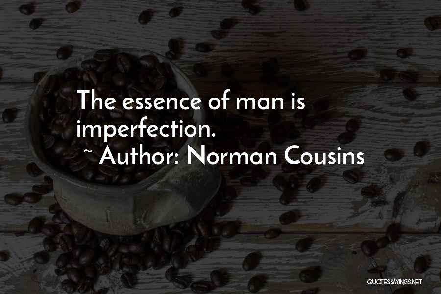 Norman Cousins Quotes: The Essence Of Man Is Imperfection.