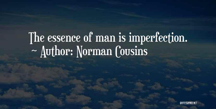 Norman Cousins Quotes: The Essence Of Man Is Imperfection.