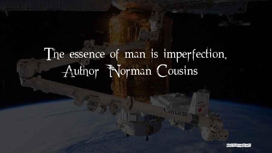 Norman Cousins Quotes: The Essence Of Man Is Imperfection.