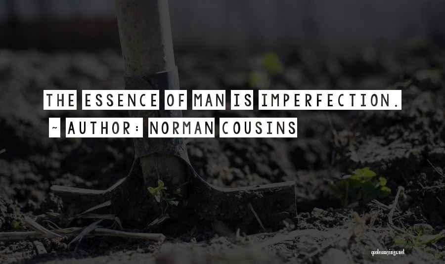 Norman Cousins Quotes: The Essence Of Man Is Imperfection.