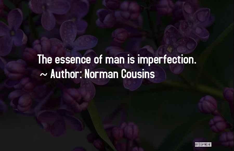 Norman Cousins Quotes: The Essence Of Man Is Imperfection.