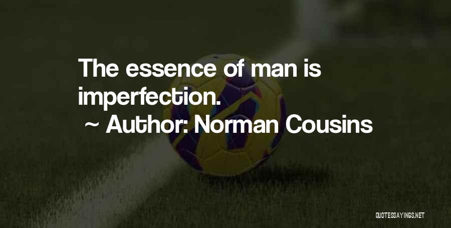 Norman Cousins Quotes: The Essence Of Man Is Imperfection.