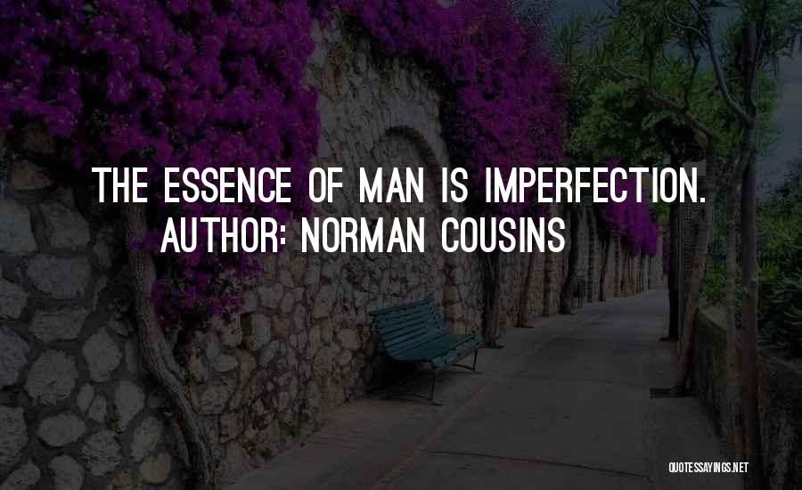 Norman Cousins Quotes: The Essence Of Man Is Imperfection.