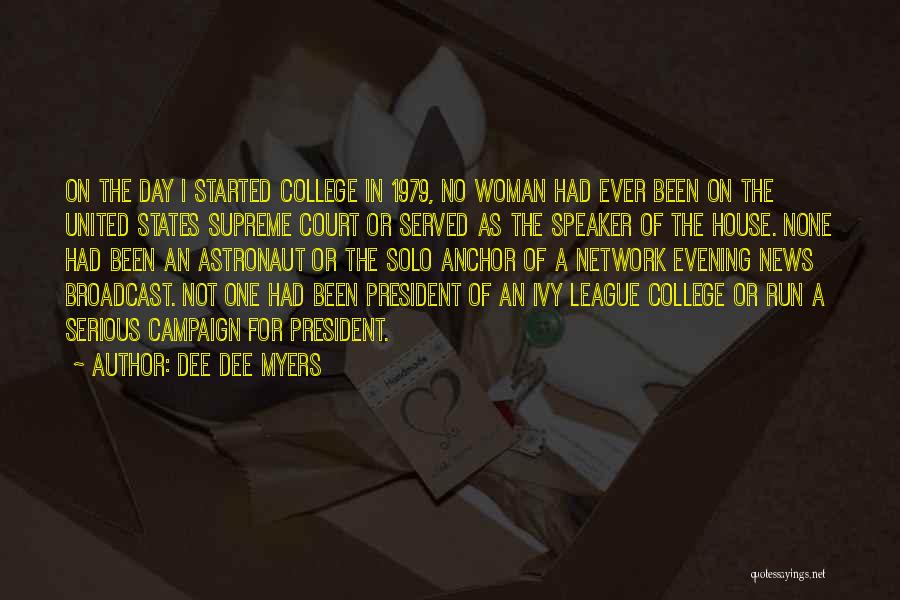 Dee Dee Myers Quotes: On The Day I Started College In 1979, No Woman Had Ever Been On The United States Supreme Court Or