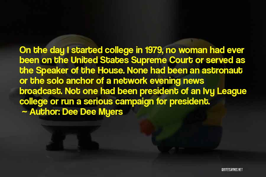 Dee Dee Myers Quotes: On The Day I Started College In 1979, No Woman Had Ever Been On The United States Supreme Court Or