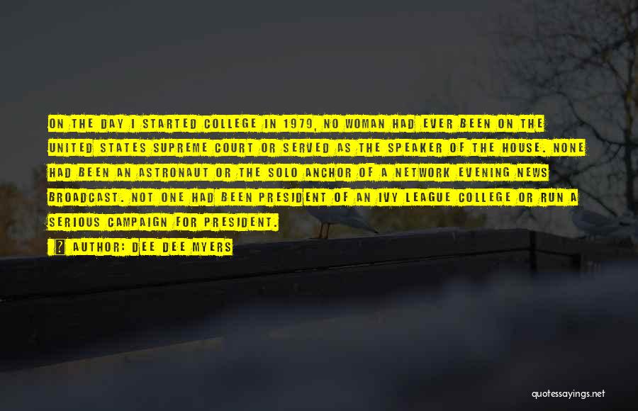 Dee Dee Myers Quotes: On The Day I Started College In 1979, No Woman Had Ever Been On The United States Supreme Court Or