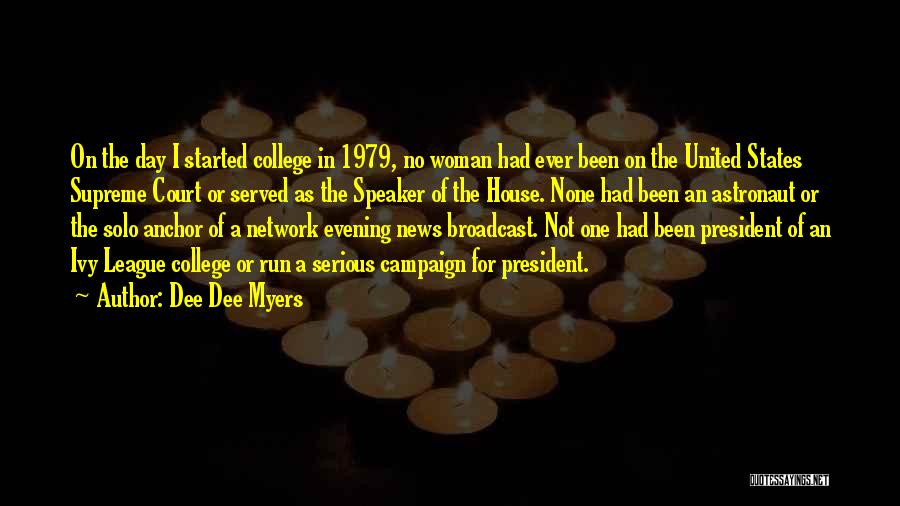 Dee Dee Myers Quotes: On The Day I Started College In 1979, No Woman Had Ever Been On The United States Supreme Court Or