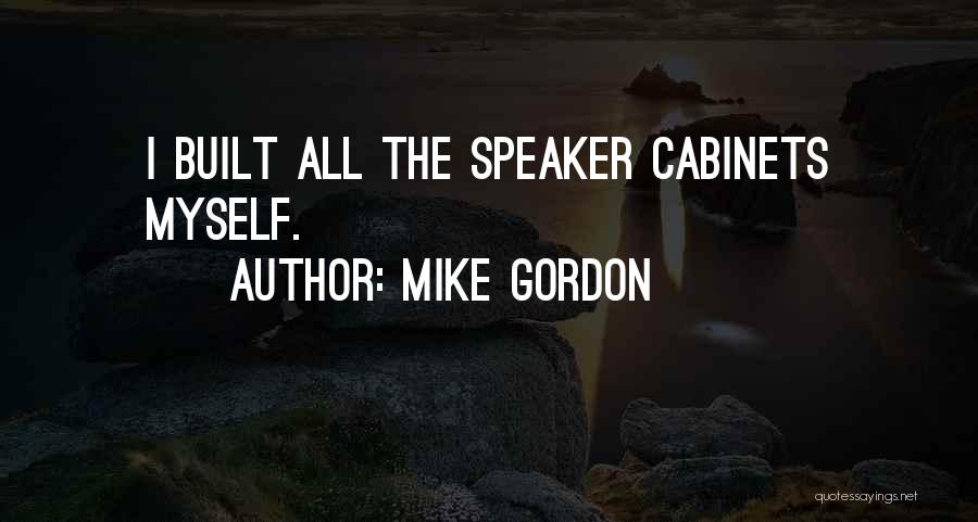 Mike Gordon Quotes: I Built All The Speaker Cabinets Myself.