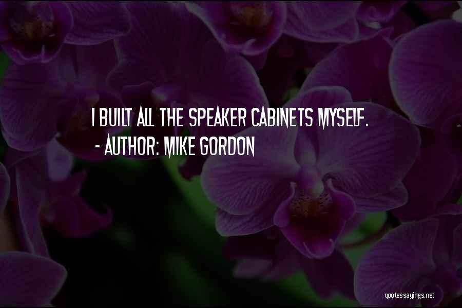 Mike Gordon Quotes: I Built All The Speaker Cabinets Myself.