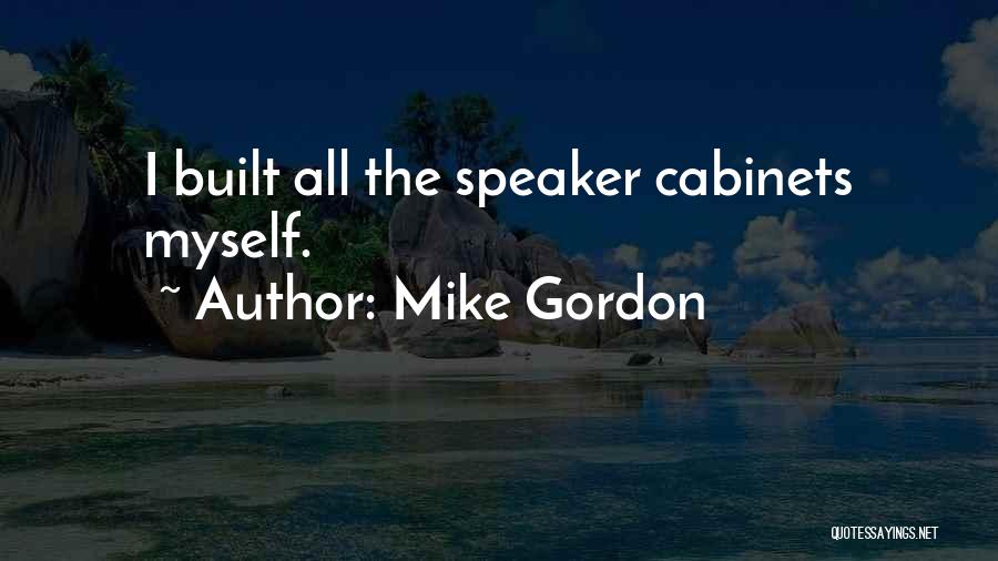 Mike Gordon Quotes: I Built All The Speaker Cabinets Myself.