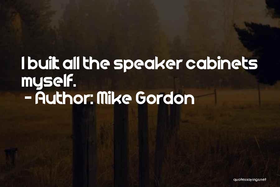 Mike Gordon Quotes: I Built All The Speaker Cabinets Myself.