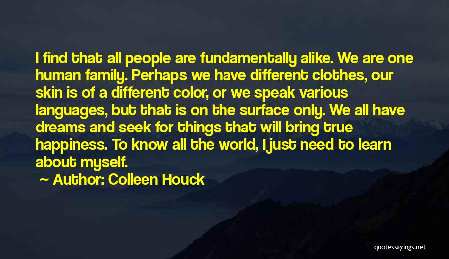 Colleen Houck Quotes: I Find That All People Are Fundamentally Alike. We Are One Human Family. Perhaps We Have Different Clothes, Our Skin