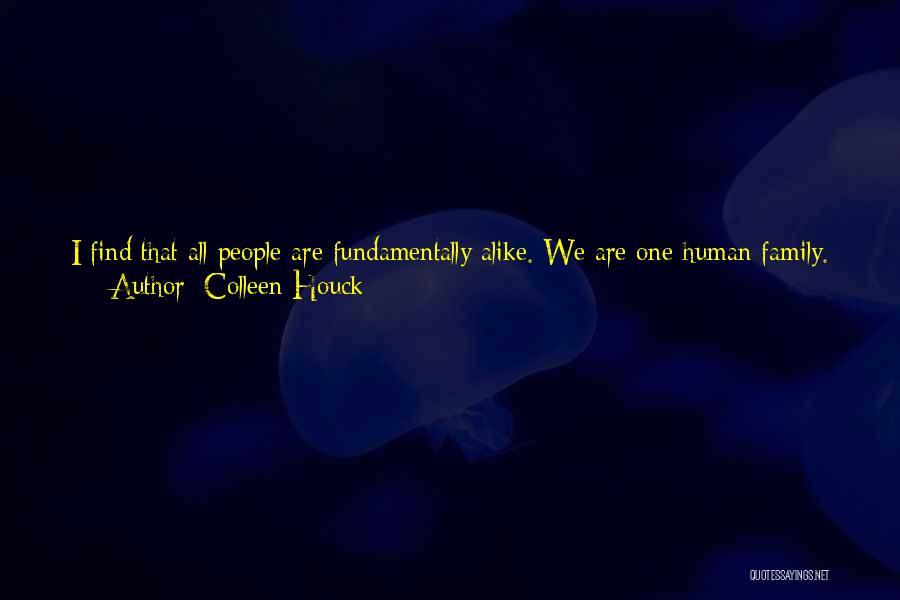 Colleen Houck Quotes: I Find That All People Are Fundamentally Alike. We Are One Human Family. Perhaps We Have Different Clothes, Our Skin