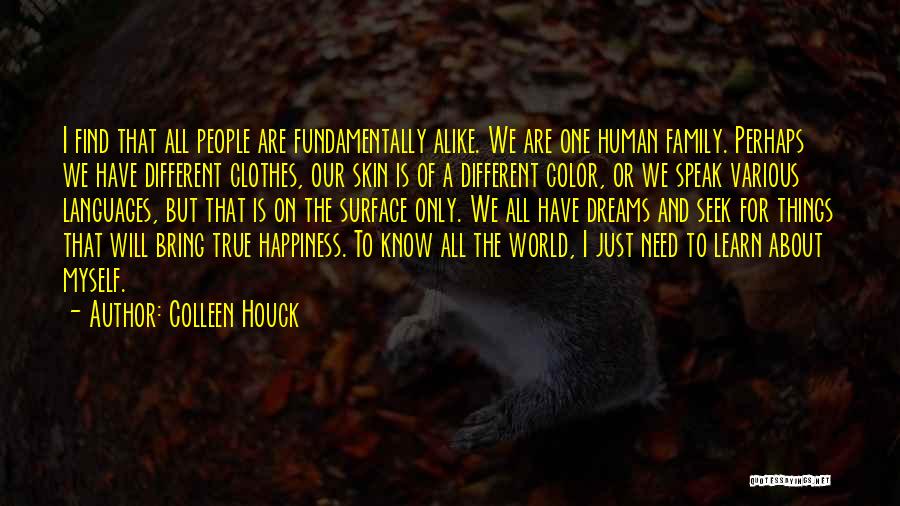 Colleen Houck Quotes: I Find That All People Are Fundamentally Alike. We Are One Human Family. Perhaps We Have Different Clothes, Our Skin