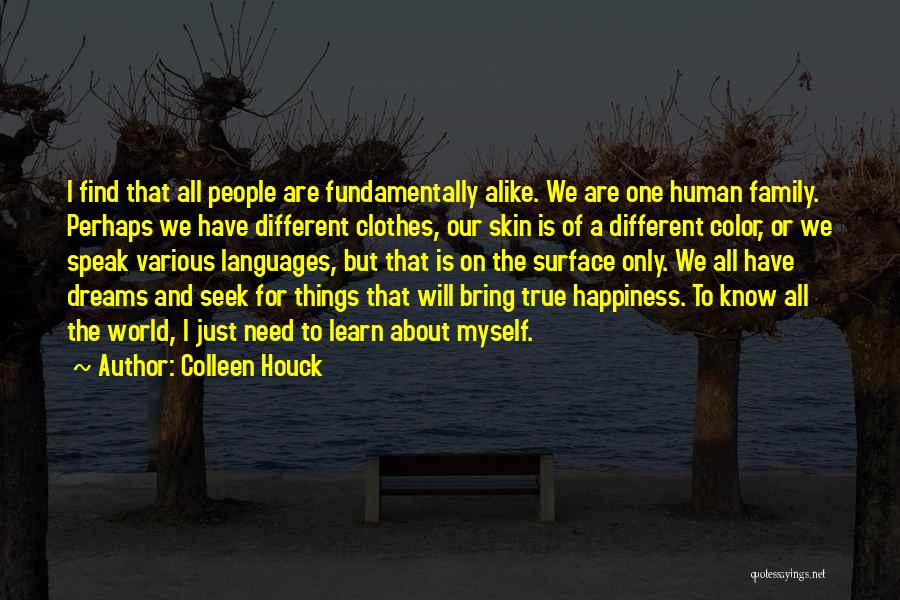 Colleen Houck Quotes: I Find That All People Are Fundamentally Alike. We Are One Human Family. Perhaps We Have Different Clothes, Our Skin