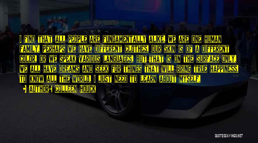 Colleen Houck Quotes: I Find That All People Are Fundamentally Alike. We Are One Human Family. Perhaps We Have Different Clothes, Our Skin