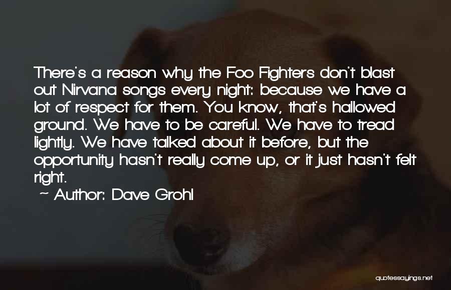 Dave Grohl Quotes: There's A Reason Why The Foo Fighters Don't Blast Out Nirvana Songs Every Night: Because We Have A Lot Of