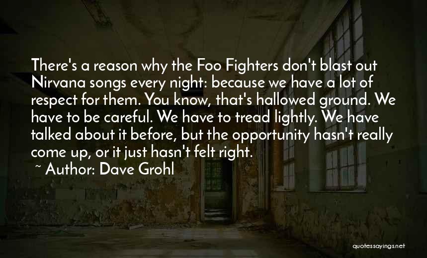 Dave Grohl Quotes: There's A Reason Why The Foo Fighters Don't Blast Out Nirvana Songs Every Night: Because We Have A Lot Of