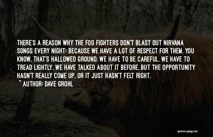 Dave Grohl Quotes: There's A Reason Why The Foo Fighters Don't Blast Out Nirvana Songs Every Night: Because We Have A Lot Of