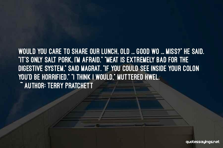 Terry Pratchett Quotes: Would You Care To Share Our Lunch, Old ... Good Wo ... Miss? He Said. It's Only Salt Pork, I'm