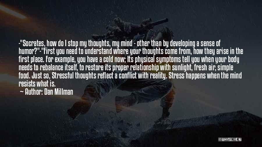 Dan Millman Quotes: -socrates, How Do I Stop My Thoughts, My Mind - Other Than By Developing A Sense Of Humor?-first You Need