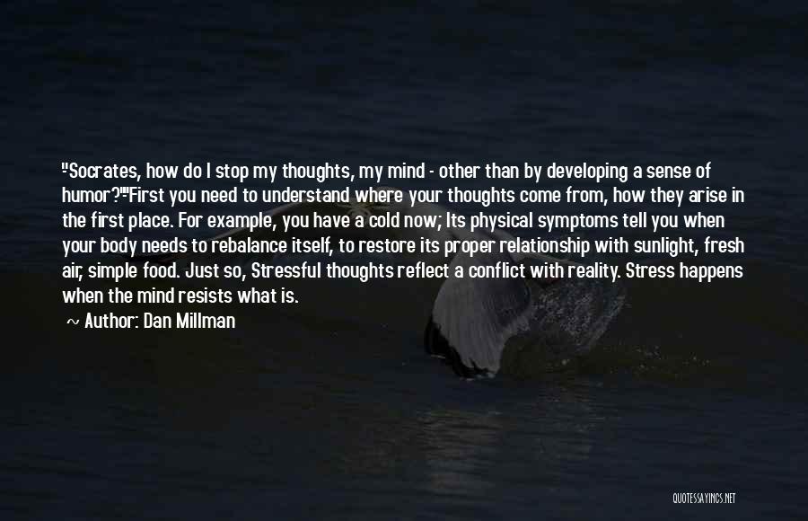 Dan Millman Quotes: -socrates, How Do I Stop My Thoughts, My Mind - Other Than By Developing A Sense Of Humor?-first You Need