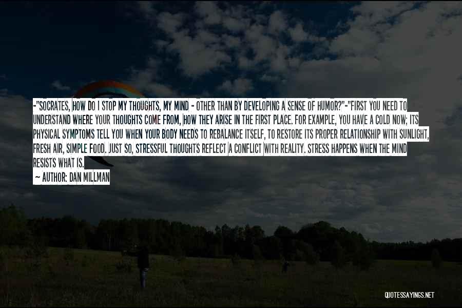 Dan Millman Quotes: -socrates, How Do I Stop My Thoughts, My Mind - Other Than By Developing A Sense Of Humor?-first You Need